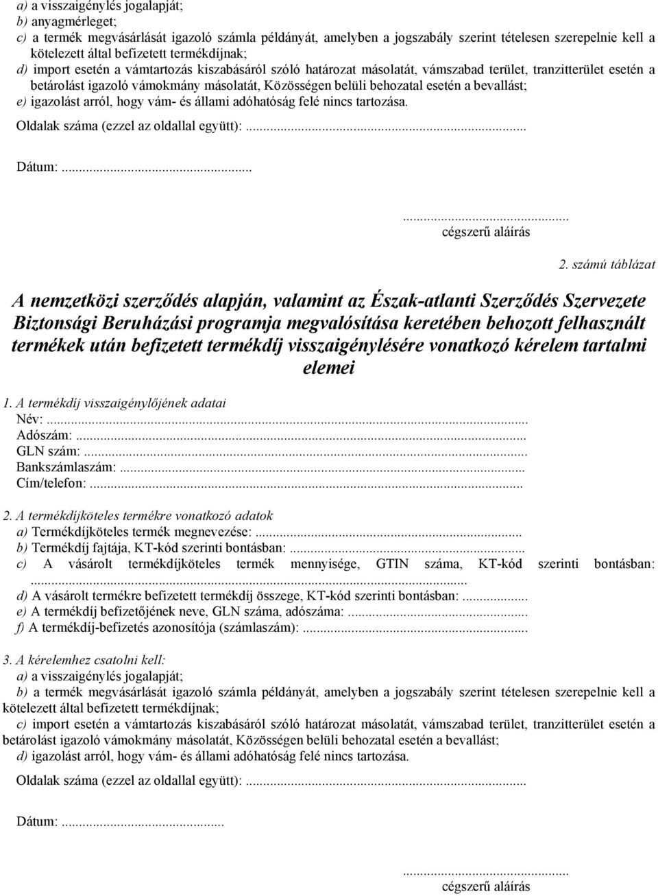 esetén a bevallást; e) igazolást arról, hogy vám- és állami adóhatóság felé nincs tartozása. Oldalak száma (ezzel az oldallal együtt):... Dátum:...... cégszerű aláírás 2.