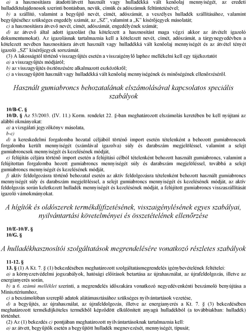 átvevő nevét, címét, adószámát, engedélyének számát; d) az átvevő által adott igazolást (ha kötelezett a hasznosítást maga végzi akkor az átvételt igazoló dokumentumokat).