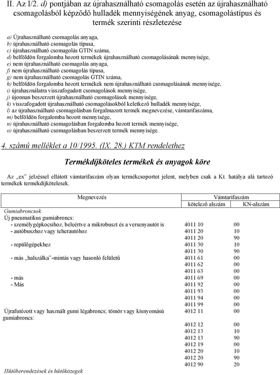 anyaga, b) újrahasználható csomagolás típusa, c) újrahasználható csomagolás GTIN száma, d) belföldön forgalomba hozott termékek újrahasználható csomagolásának mennyisége, e) nem újrahasználható