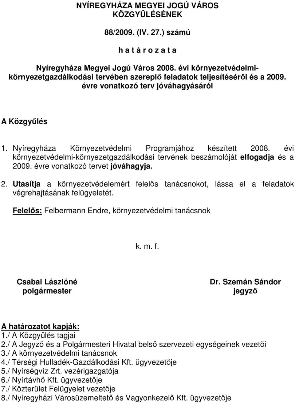 Nyíregyháza Környezetvédelmi Programjához készített 2008. évi környezetvédelmi-környezetgazdálkodási tervének beszámolóját elfogadja és a 2009. évre vonatkozó tervet jóváhagyja. 2. Utasítja a környezetvédelemért felelős tanácsnokot, lássa el a feladatok végrehajtásának felügyeletét.