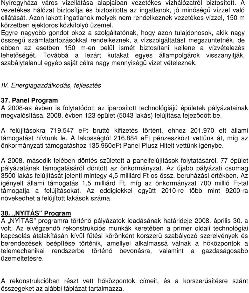 Egyre nagyobb gondot okoz a szolgáltatónak, hogy azon tulajdonosok, akik nagy összegű számlatartozásokkal rendelkeznek, a vízszolgáltatást megszüntetnék, de ebben az esetben 150 m-en belül ismét