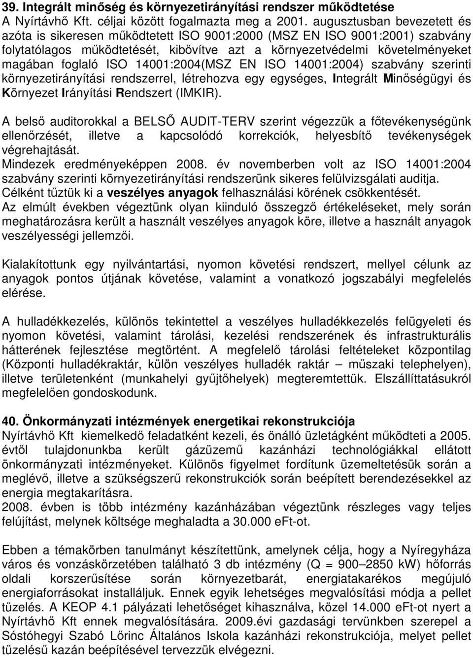 ISO 14001:2004(MSZ EN ISO 14001:2004) szabvány szerinti környezetirányítási rendszerrel, létrehozva egy egységes, Integrált Minőségügyi és Környezet Irányítási Rendszert (IMKIR).