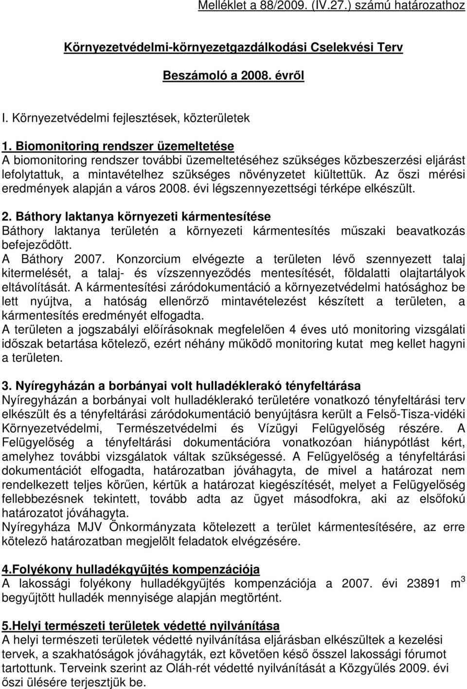 Az őszi mérési eredmények alapján a város 2008. évi légszennyezettségi térképe elkészült. 2. Báthory laktanya környezeti kármentesítése Báthory laktanya területén a környezeti kármentesítés műszaki beavatkozás befejeződött.