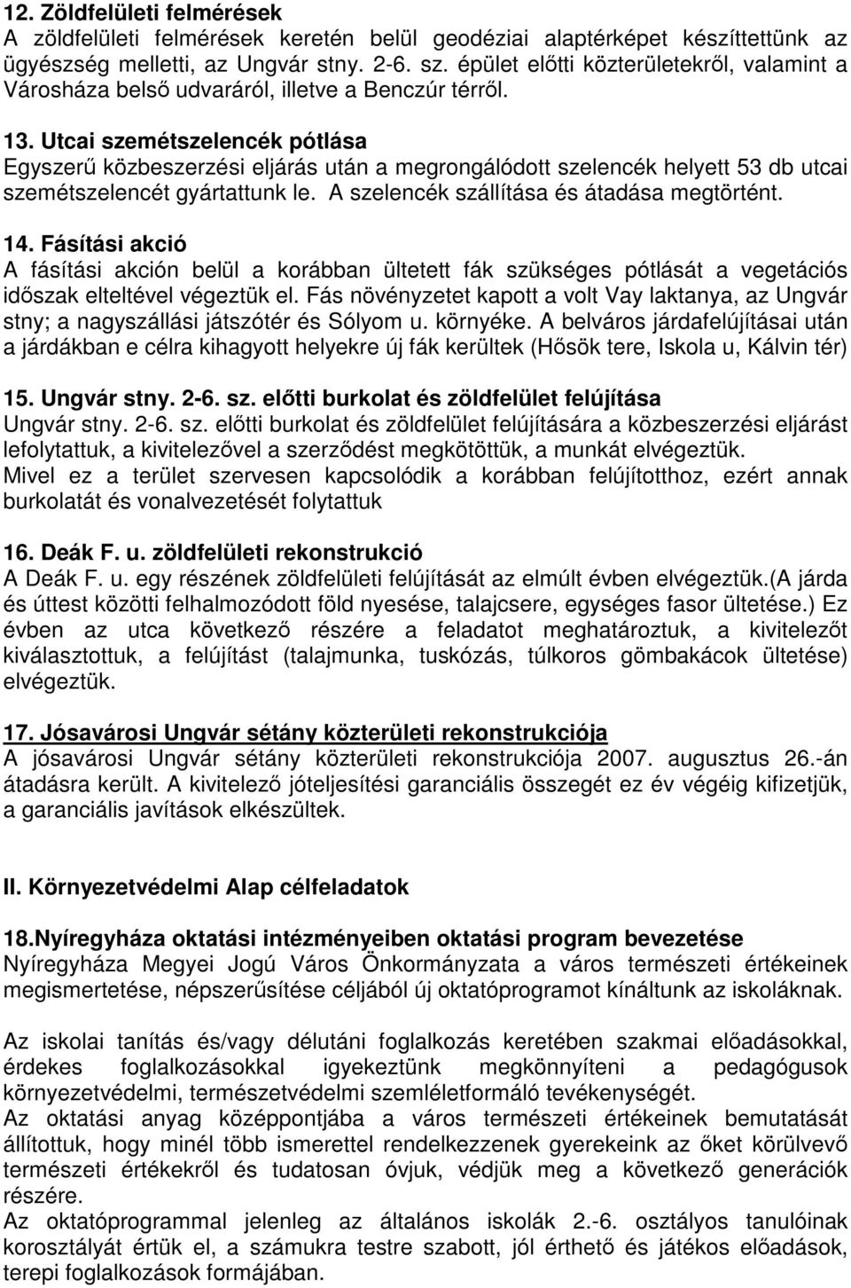 Utcai szemétszelencék pótlása Egyszerű közbeszerzési eljárás után a megrongálódott szelencék helyett 53 db utcai szemétszelencét gyártattunk le. A szelencék szállítása és átadása megtörtént. 14.