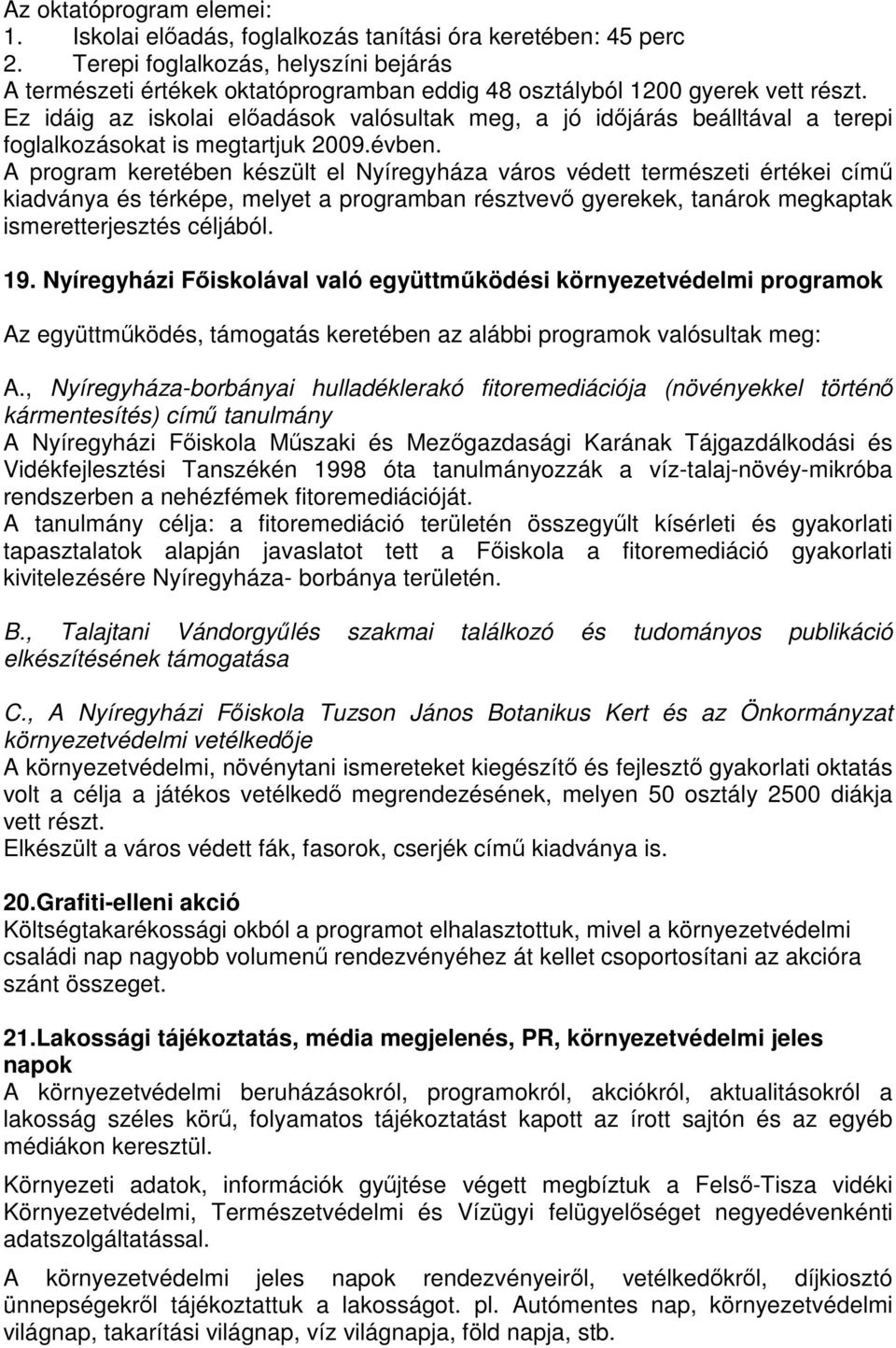 Ez idáig az iskolai előadások valósultak meg, a jó időjárás beálltával a terepi foglalkozásokat is megtartjuk 2009.évben.