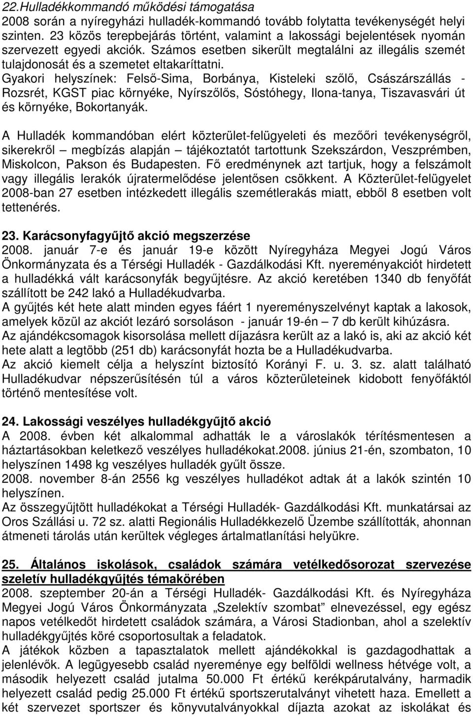 Gyakori helyszínek: Felső-Sima, Borbánya, Kisteleki szőlő, Császárszállás - Rozsrét, KGST piac környéke, Nyírszőlős, Sóstóhegy, Ilona-tanya, Tiszavasvári út és környéke, Bokortanyák.