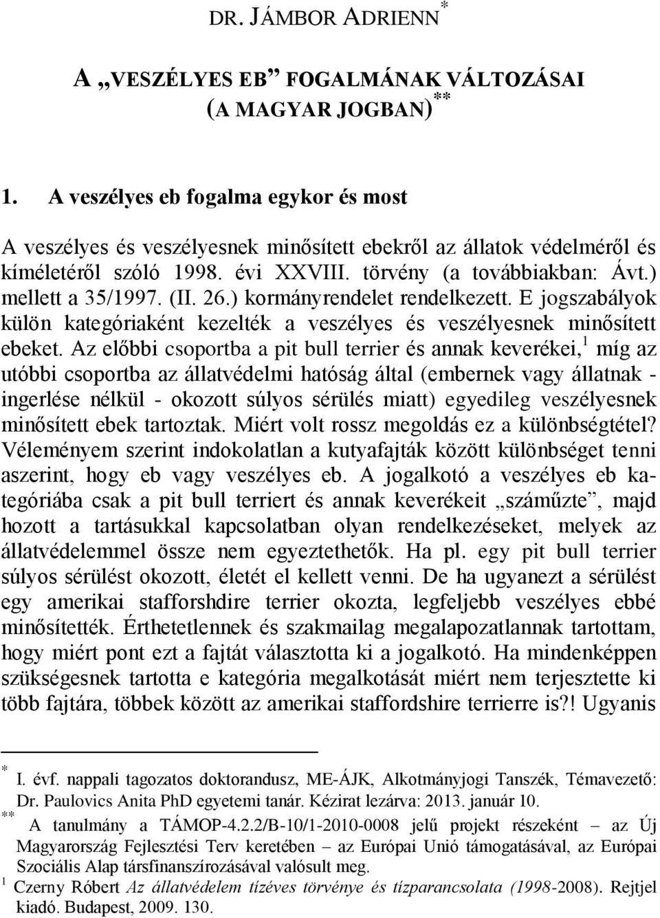 26.) kormányrendelet rendelkezett. E jogszabályok külön kategóriaként kezelték a veszélyes és veszélyesnek minősített ebeket.