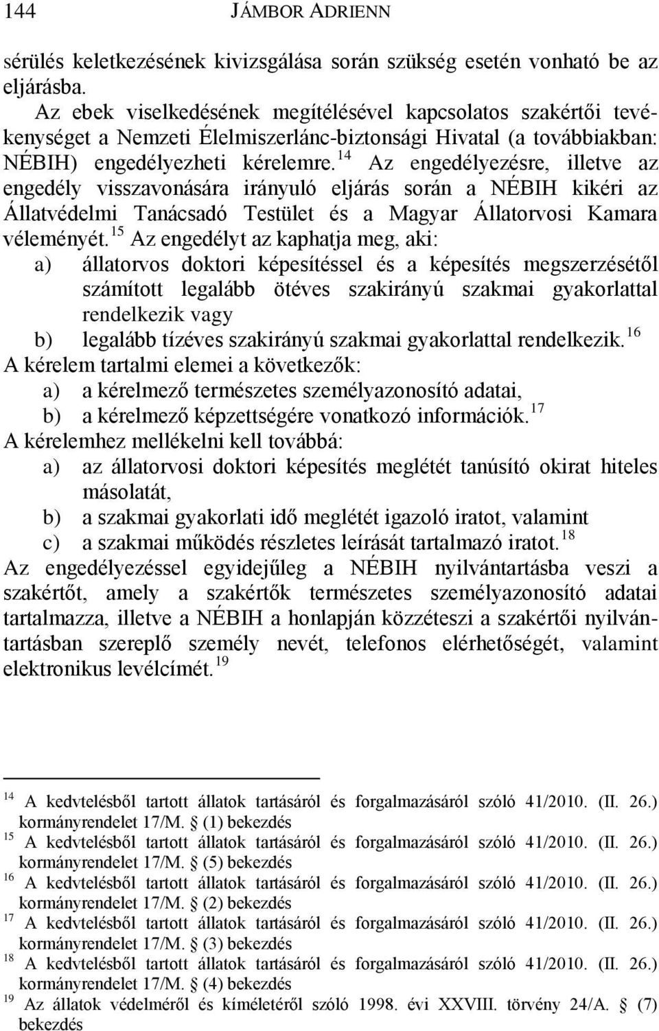 14 Az engedélyezésre, illetve az engedély visszavonására irányuló eljárás során a NÉBIH kikéri az Állatvédelmi Tanácsadó Testület és a Magyar Állatorvosi Kamara véleményét.