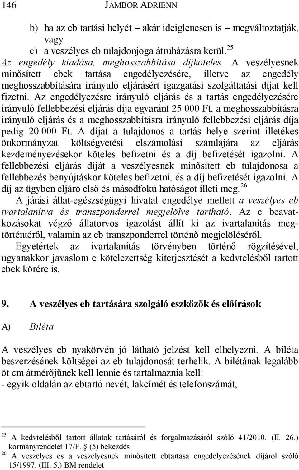 Az engedélyezésre irányuló eljárás és a tartás engedélyezésére irányuló fellebbezési eljárás díja egyaránt 25 000 Ft, a meghosszabbításra irányuló eljárás és a meghosszabbításra irányuló fellebbezési