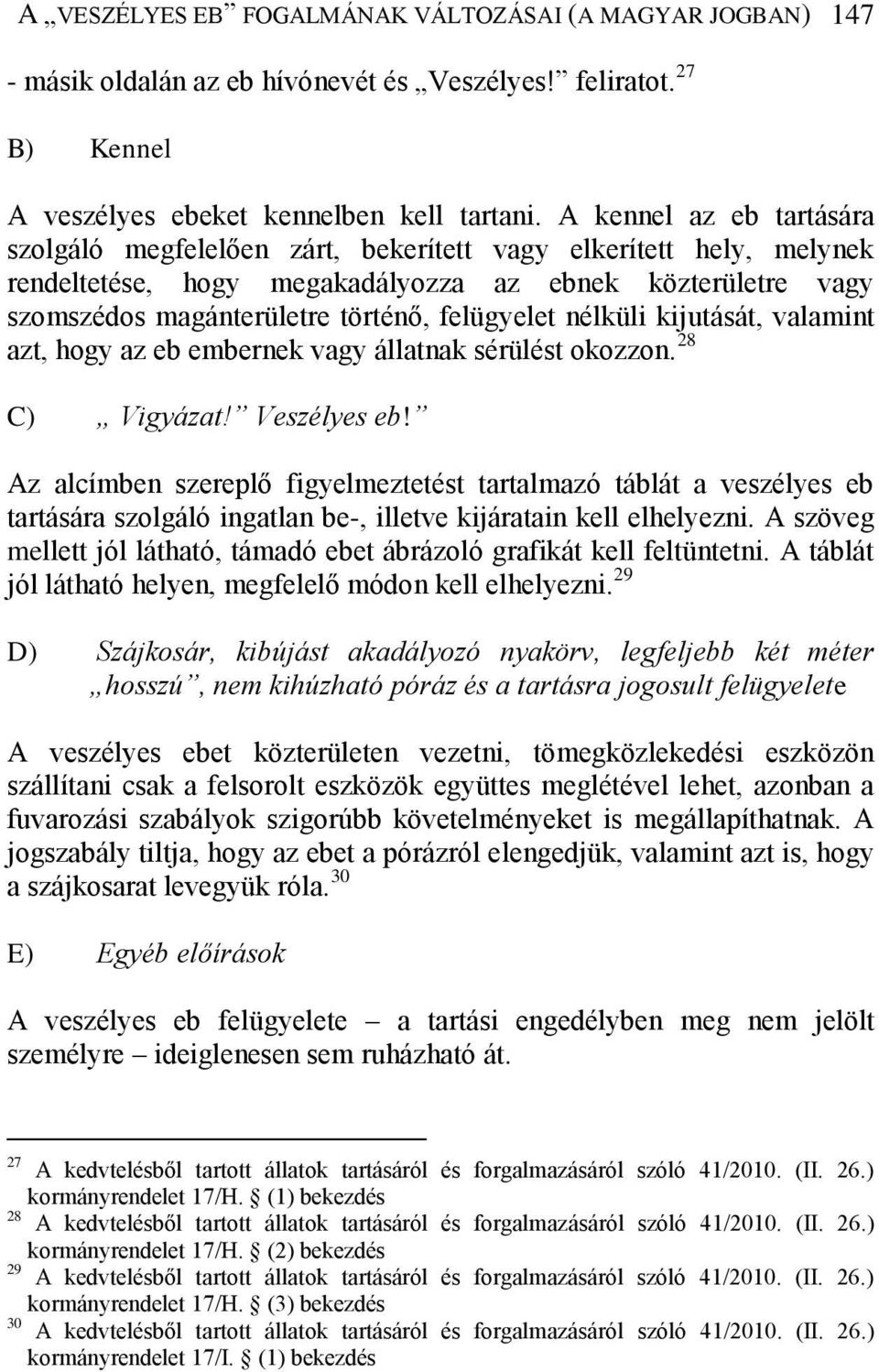 nélküli kijutását, valamint azt, hogy az eb embernek vagy állatnak sérülést okozzon. 28 C) Vigyázat! Veszélyes eb!