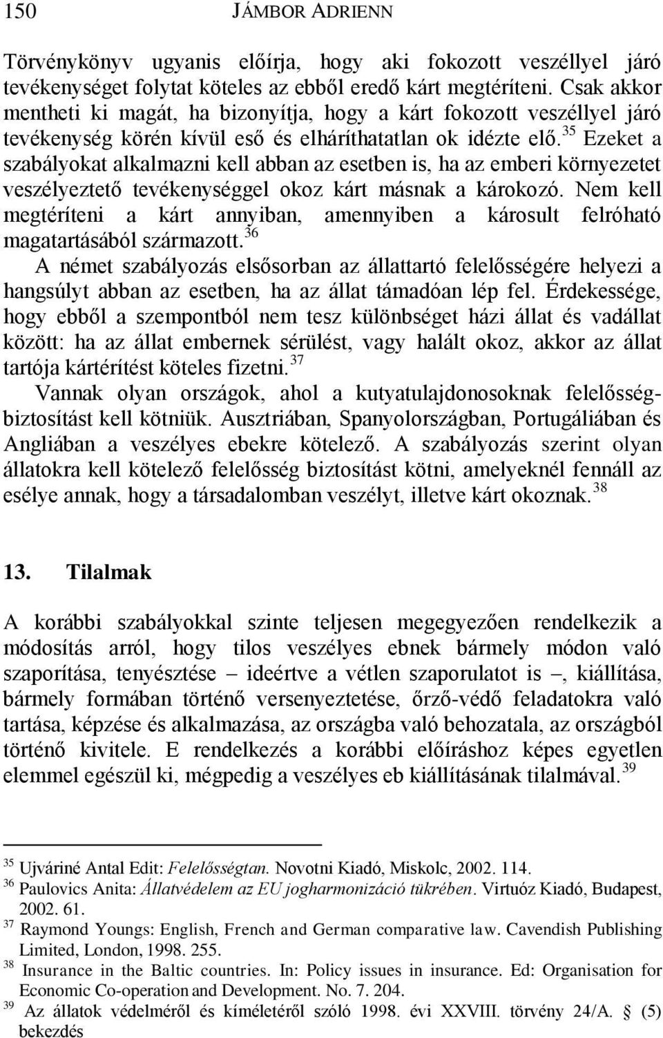 35 Ezeket a szabályokat alkalmazni kell abban az esetben is, ha az emberi környezetet veszélyeztető tevékenységgel okoz kárt másnak a károkozó.