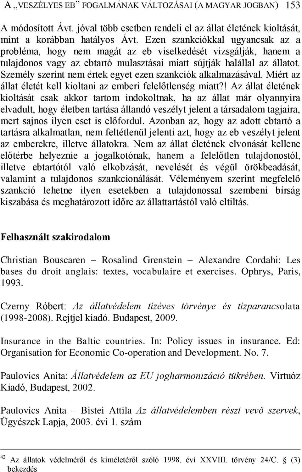 Személy szerint nem értek egyet ezen szankciók alkalmazásával. Miért az állat életét kell kioltani az emberi felelőtlenség miatt?