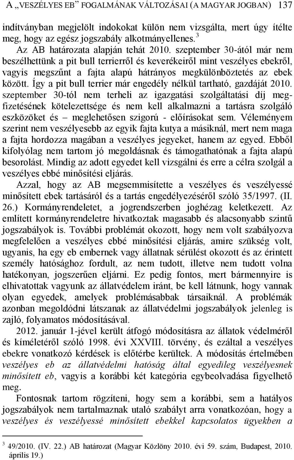 szeptember 30-ától már nem beszélhettünk a pit bull terrierről és keverékeiről mint veszélyes ebekről, vagyis megszűnt a fajta alapú hátrányos megkülönböztetés az ebek között.