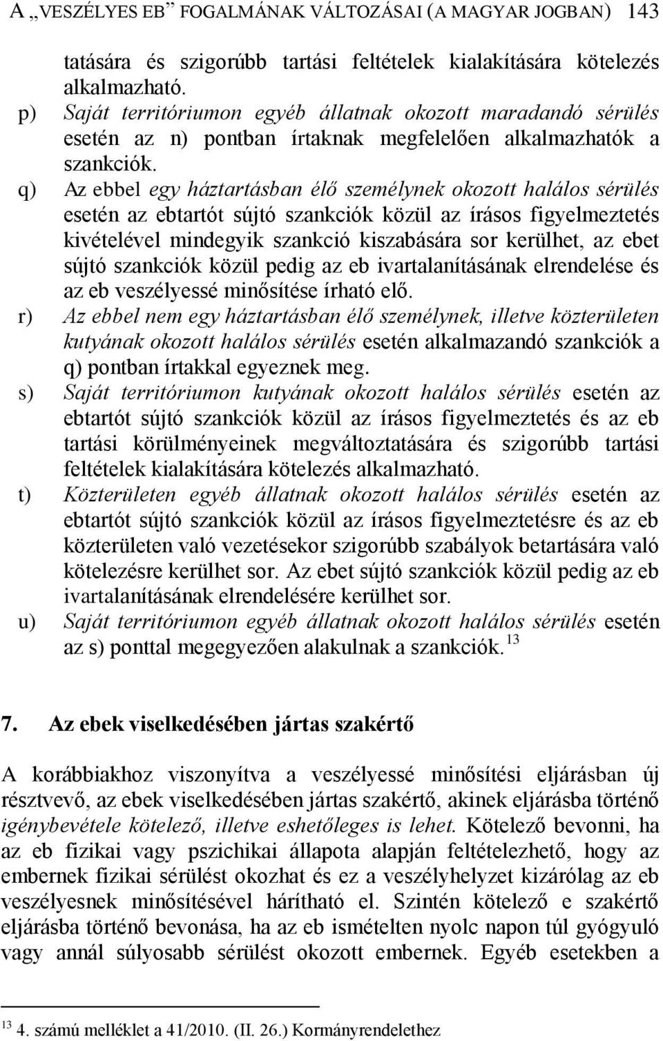 q) Az ebbel egy háztartásban élő személynek okozott halálos sérülés esetén az ebtartót sújtó szankciók közül az írásos figyelmeztetés kivételével mindegyik szankció kiszabására sor kerülhet, az ebet