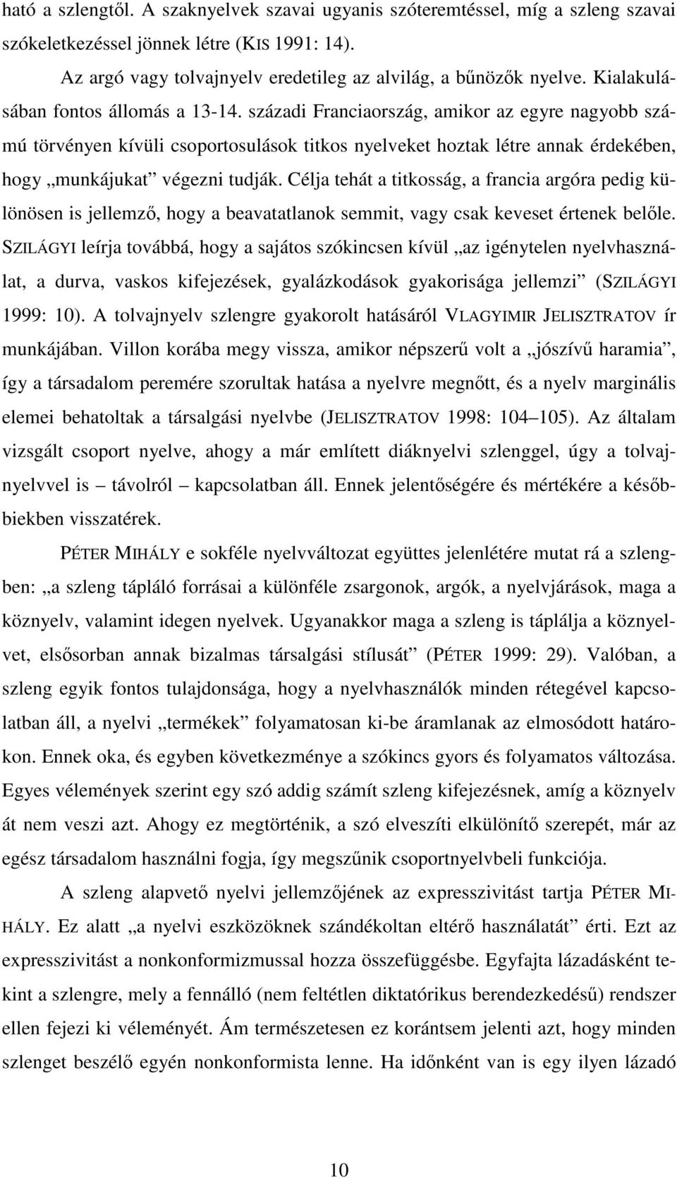 századi Franciaország, amikor az egyre nagyobb számú törvényen kívüli csoportosulások titkos nyelveket hoztak létre annak érdekében, hogy munkájukat végezni tudják.