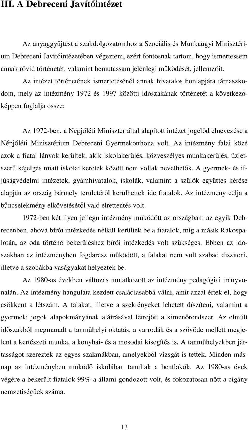 Az intézet történetének ismertetésénél annak hivatalos honlapjára támaszkodom, mely az intézmény 1972 és 1997 közötti időszakának történetét a következőképpen foglalja össze: Az 1972-ben, a Népjóléti