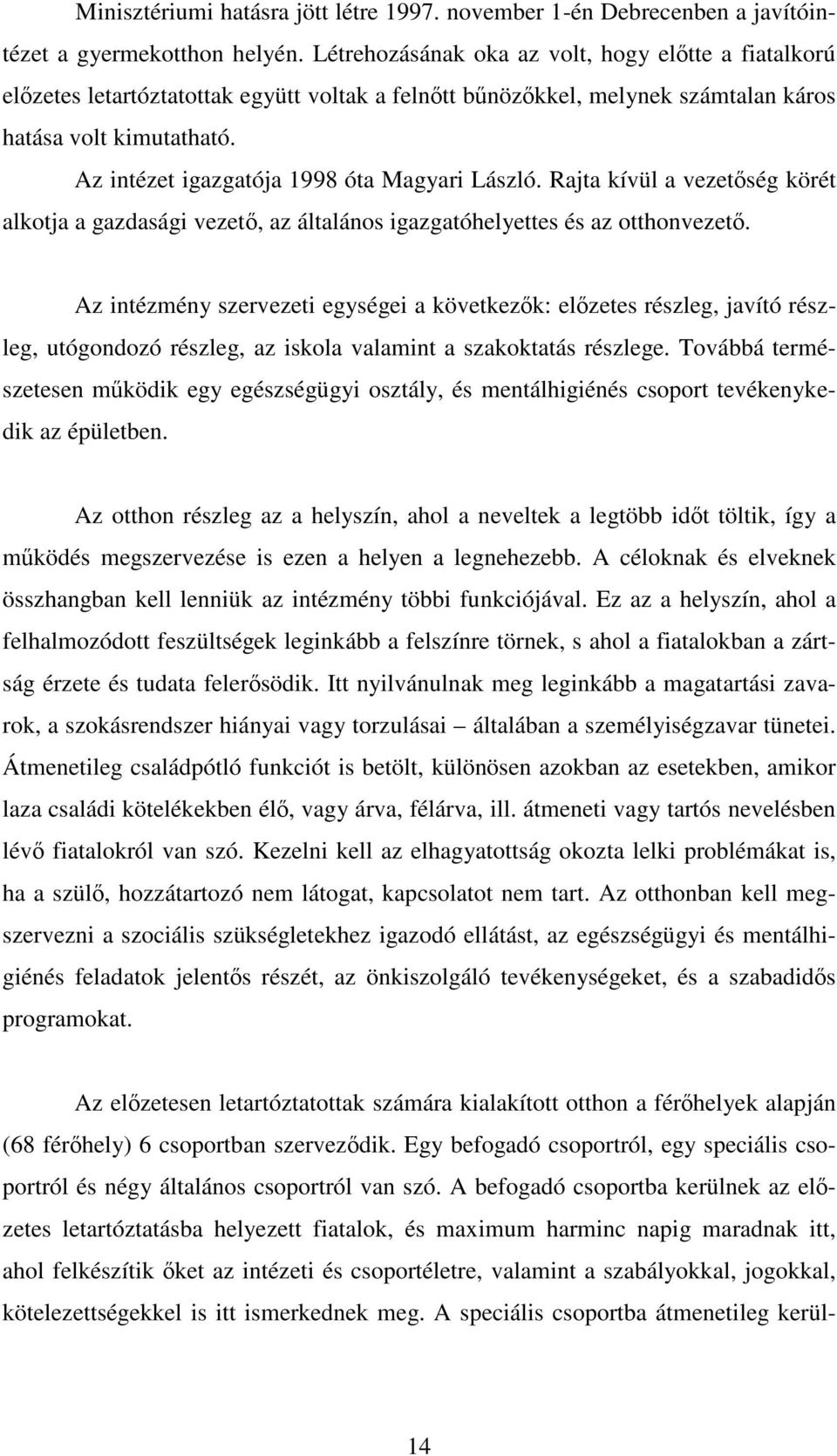 Az intézet igazgatója 1998 óta Magyari László. Rajta kívül a vezetőség körét alkotja a gazdasági vezető, az általános igazgatóhelyettes és az otthonvezető.