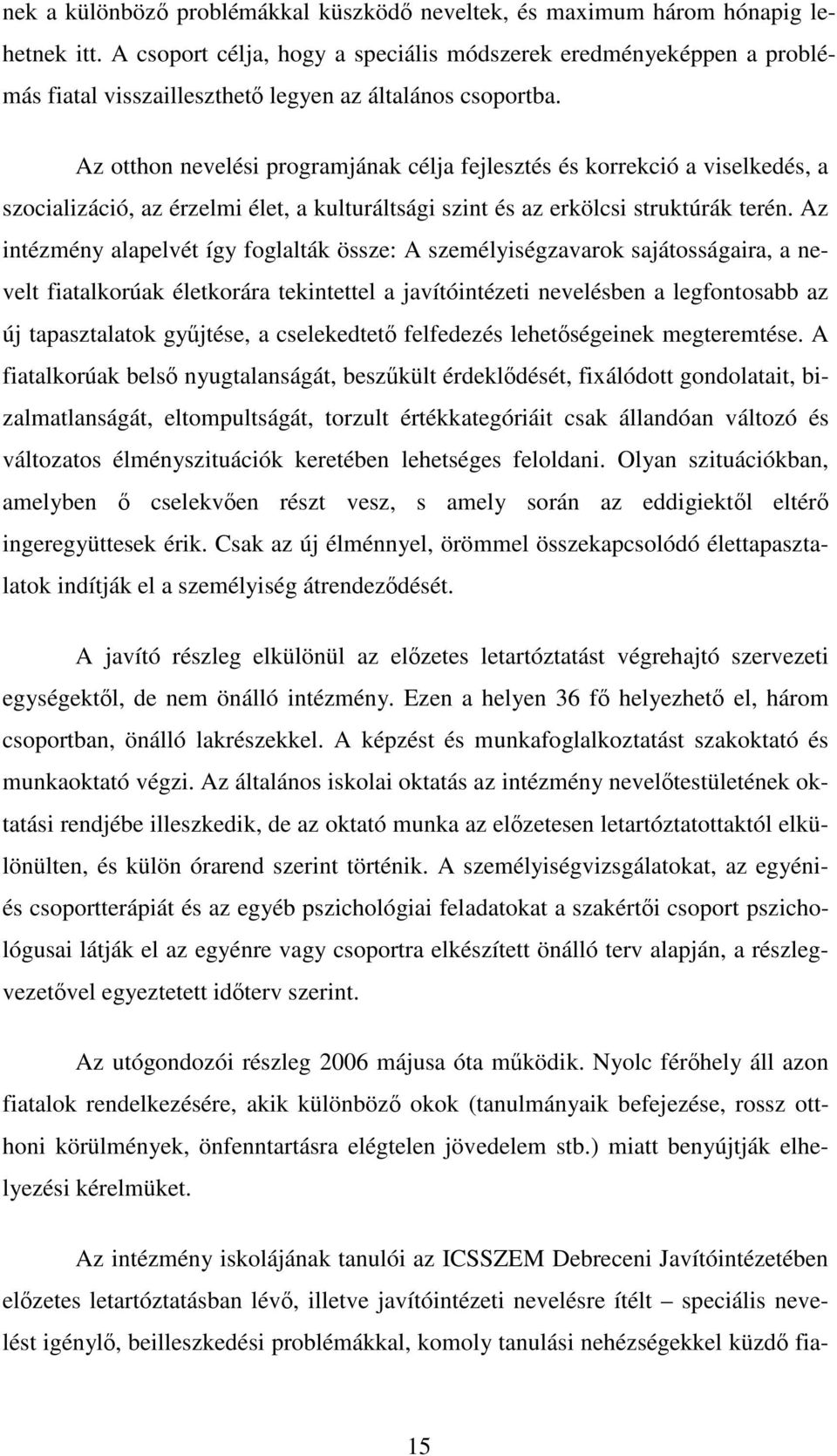 Az otthon nevelési programjának célja fejlesztés és korrekció a viselkedés, a szocializáció, az érzelmi élet, a kulturáltsági szint és az erkölcsi struktúrák terén.