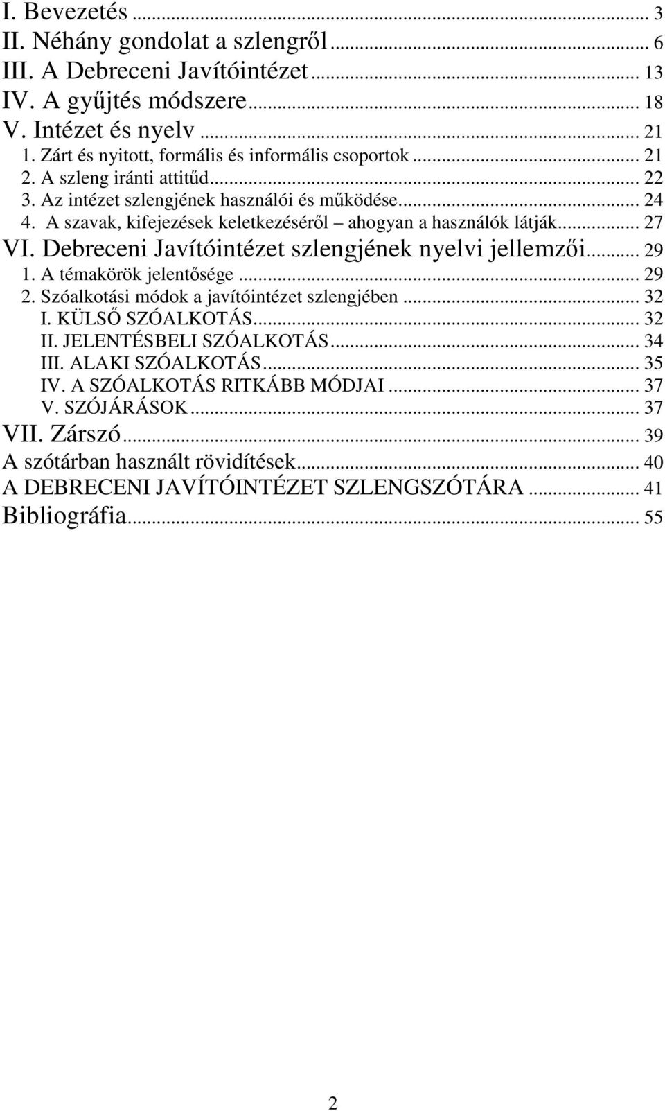 A szavak, kifejezések keletkezéséről ahogyan a használók látják... 27 VI. Debreceni Javítóintézet szlengjének nyelvi jellemzői... 29 1. A témakörök jelentősége... 29 2.