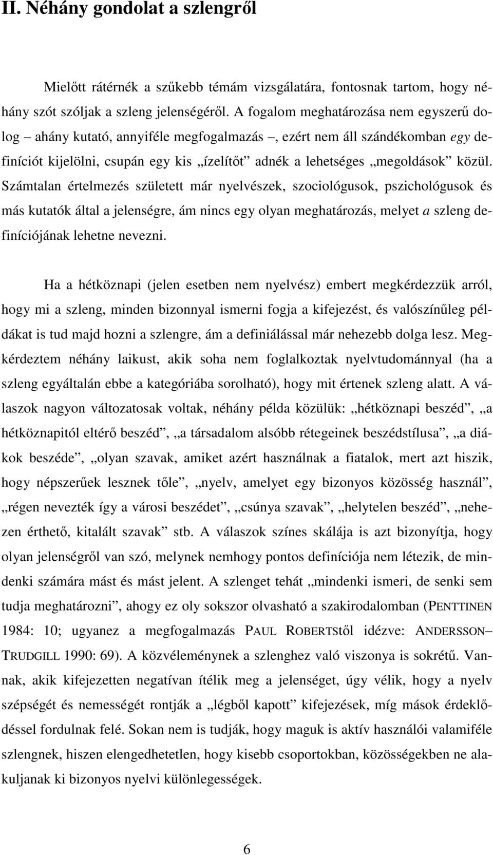 Számtalan értelmezés született már nyelvészek, szociológusok, pszichológusok és más kutatók által a jelenségre, ám nincs egy olyan meghatározás, melyet a szleng definíciójának lehetne nevezni.