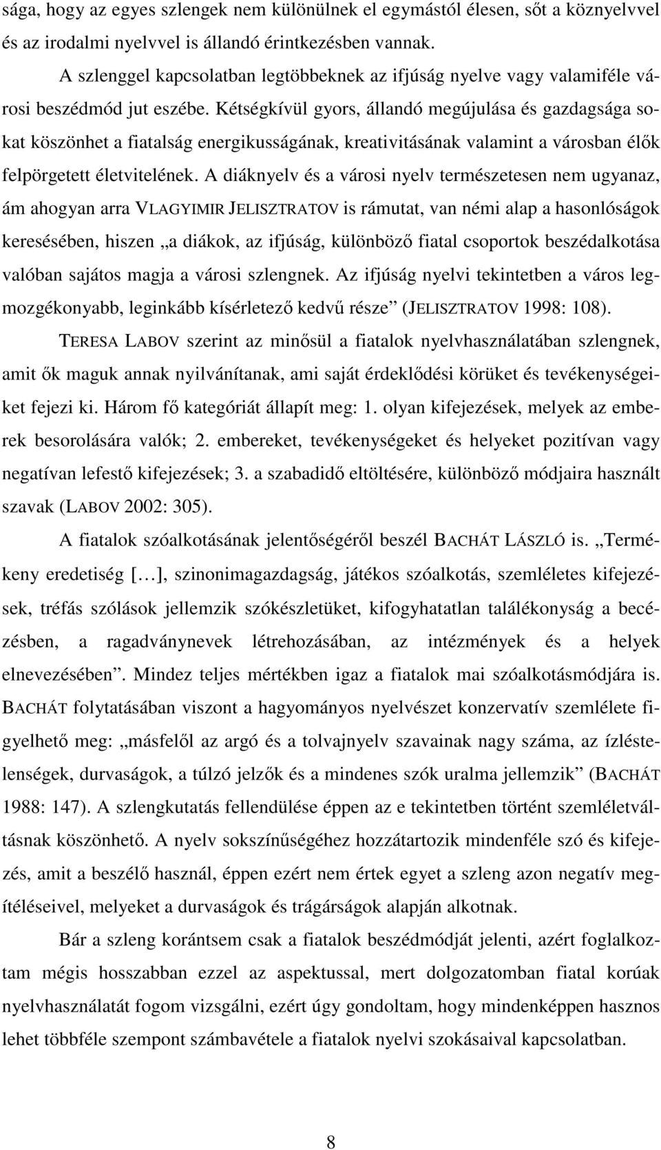 Kétségkívül gyors, állandó megújulása és gazdagsága sokat köszönhet a fiatalság energikusságának, kreativitásának valamint a városban élők felpörgetett életvitelének.