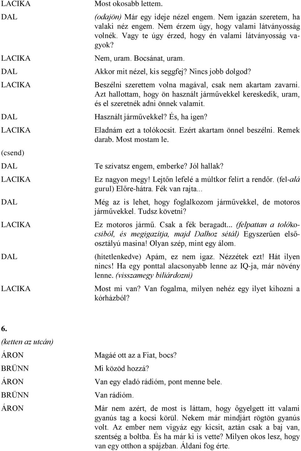 Azt hallottam, hogy ön használt járművekkel kereskedik, uram, és el szeretnék adni önnek valamit. Használt járművekkel? És, ha igen? Eladnám ezt a tolókocsit. Ezért akartam önnel beszélni.