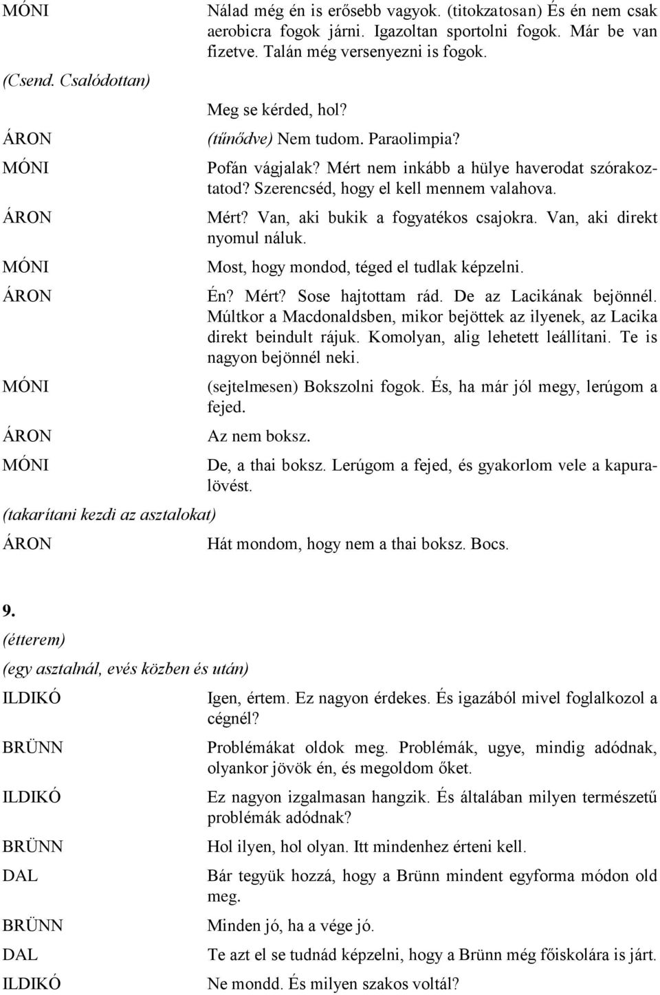 Van, aki direkt nyomul náluk. Most, hogy mondod, téged el tudlak képzelni. Én? Mért? Sose hajtottam rád. De az Lacikának bejönnél.