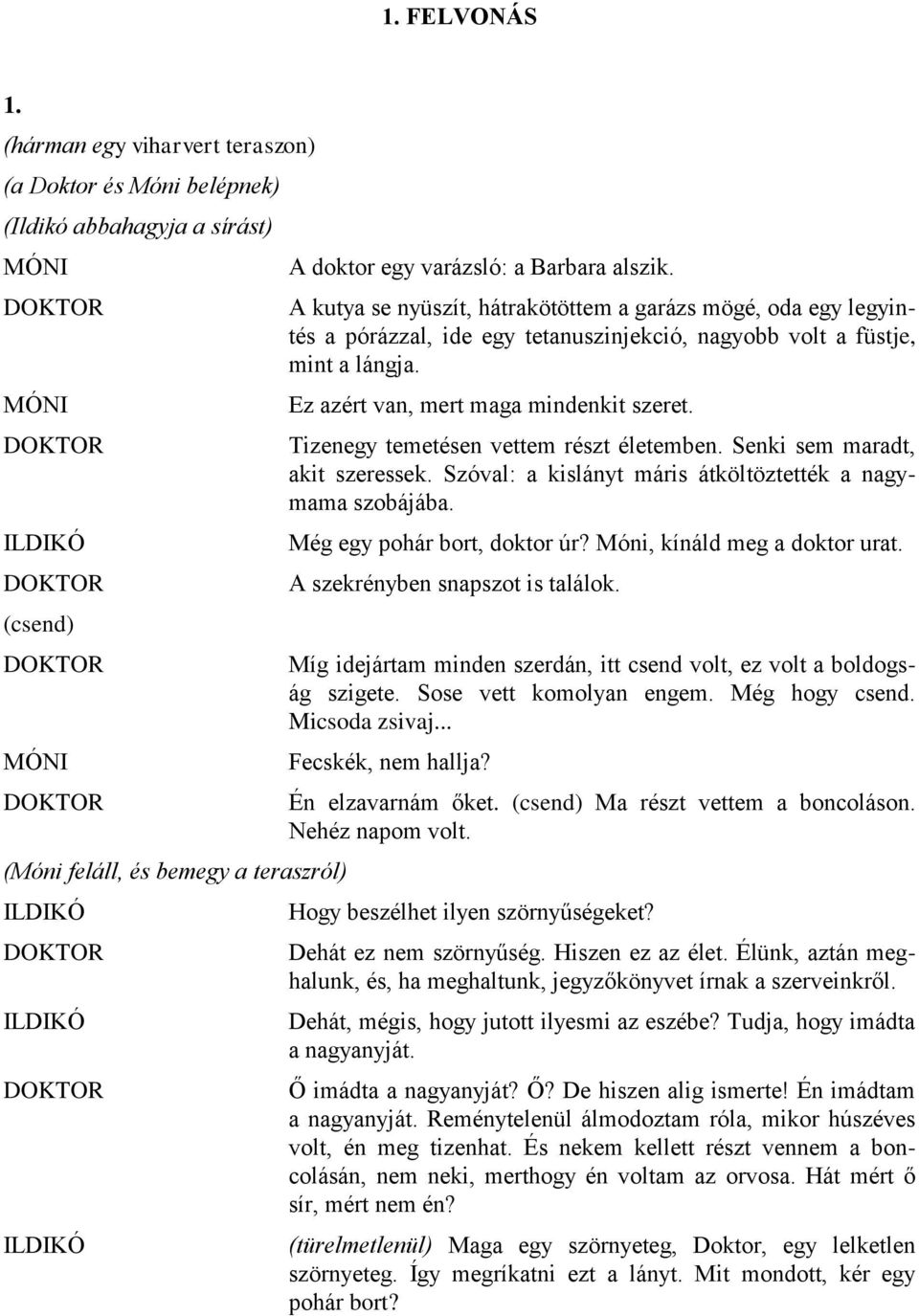 Tizenegy temetésen vettem részt életemben. Senki sem maradt, akit szeressek. Szóval: a kislányt máris átköltöztették a nagymama szobájába. Még egy pohár bort, doktor úr?