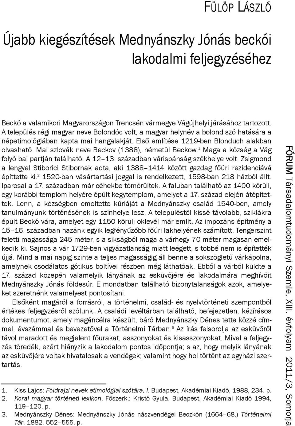 mai szlovák neve beckov (1388), németül beckow. 1 maga a község a vág folyó bal partján található. a 12 13. században várispánság székhelye volt.