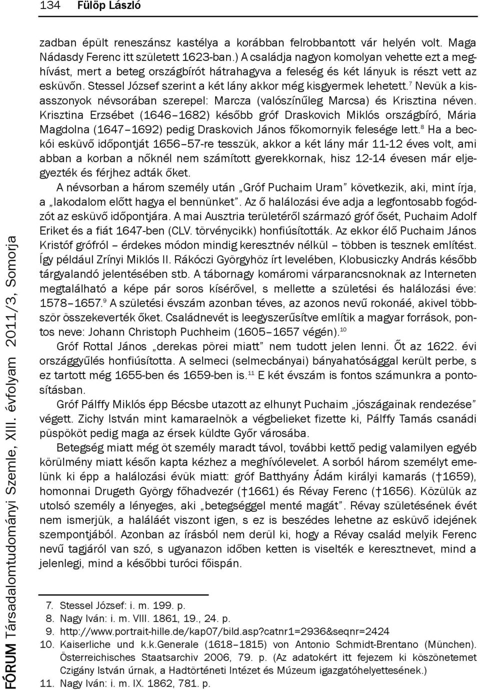 stessel józsef szerint a két lány akkor még kisgyermek lehetett. 7 nevük a kisasszonyok névsorában szerepel: marcza (valószínűleg marcsa) és krisztina néven.