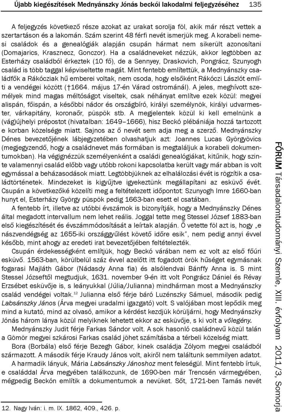 ha a családneveket nézzük, akkor legtöbben az esterházy családból érkeztek (10 fő), de a sennyey, draskovich, pongrácz, szunyogh család is több taggal képviseltette magát.