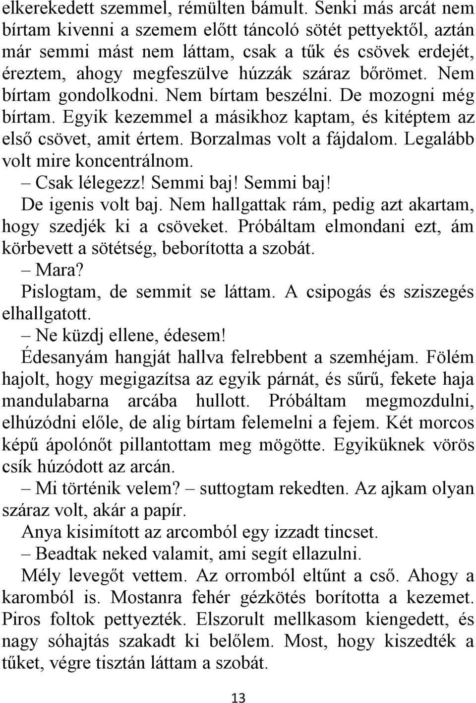 Nem bírtam gondolkodni. Nem bírtam beszélni. De mozogni még bírtam. Egyik kezemmel a másikhoz kaptam, és kitéptem az első csövet, amit értem. Borzalmas volt a fájdalom.