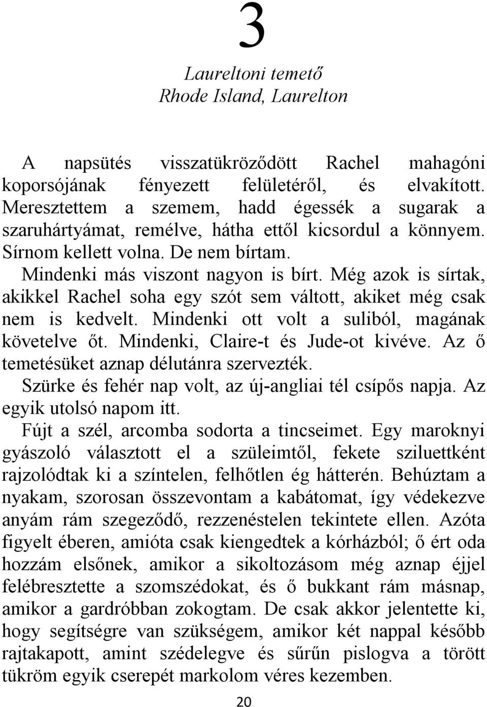 Még azok is sírtak, akikkel Rachel soha egy szót sem váltott, akiket még csak nem is kedvelt. Mindenki ott volt a suliból, magának követelve őt. Mindenki, Claire-t és Jude-ot kivéve.