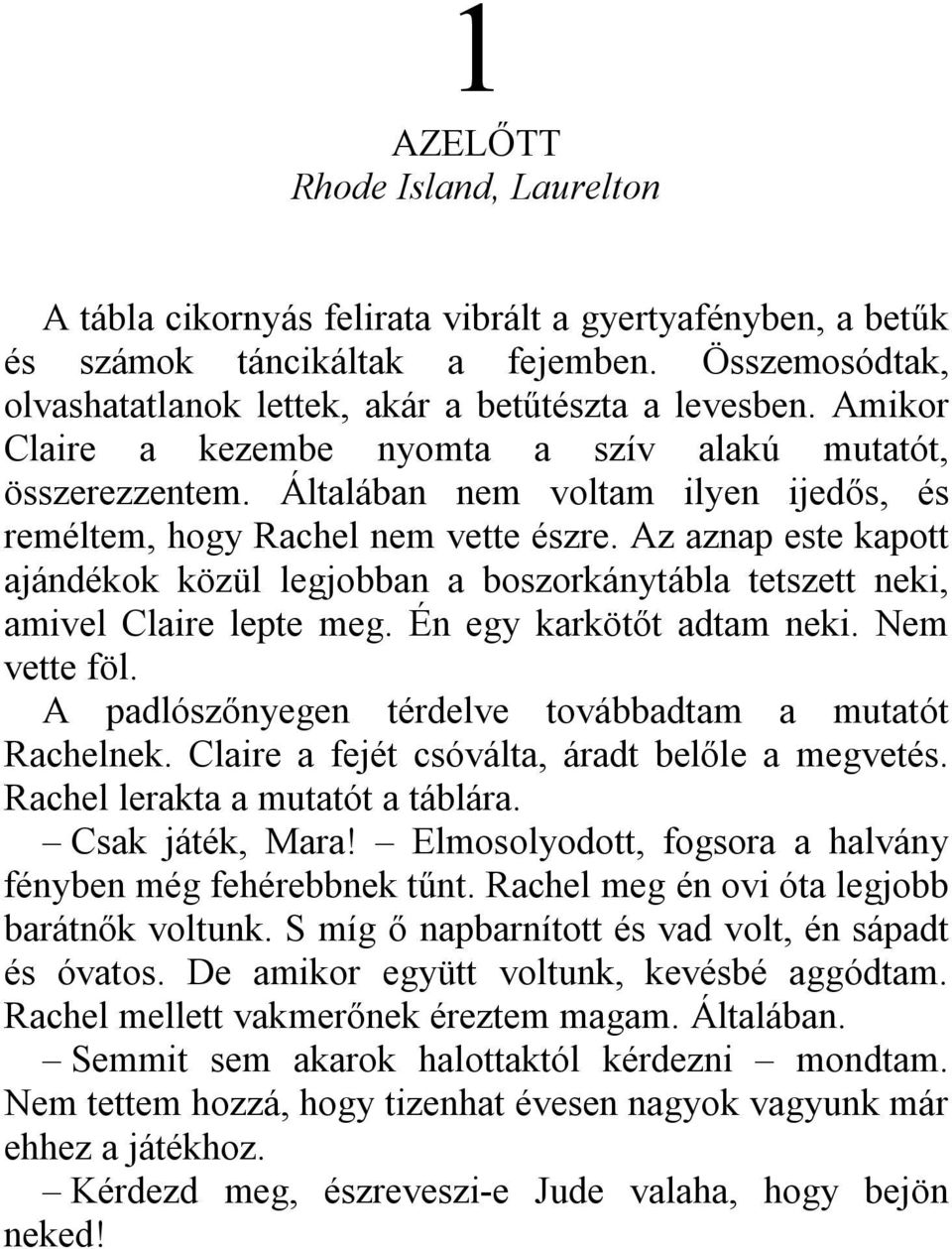 Az aznap este kapott ajándékok közül legjobban a boszorkánytábla tetszett neki, amivel Claire lepte meg. Én egy karkötőt adtam neki. Nem vette föl.