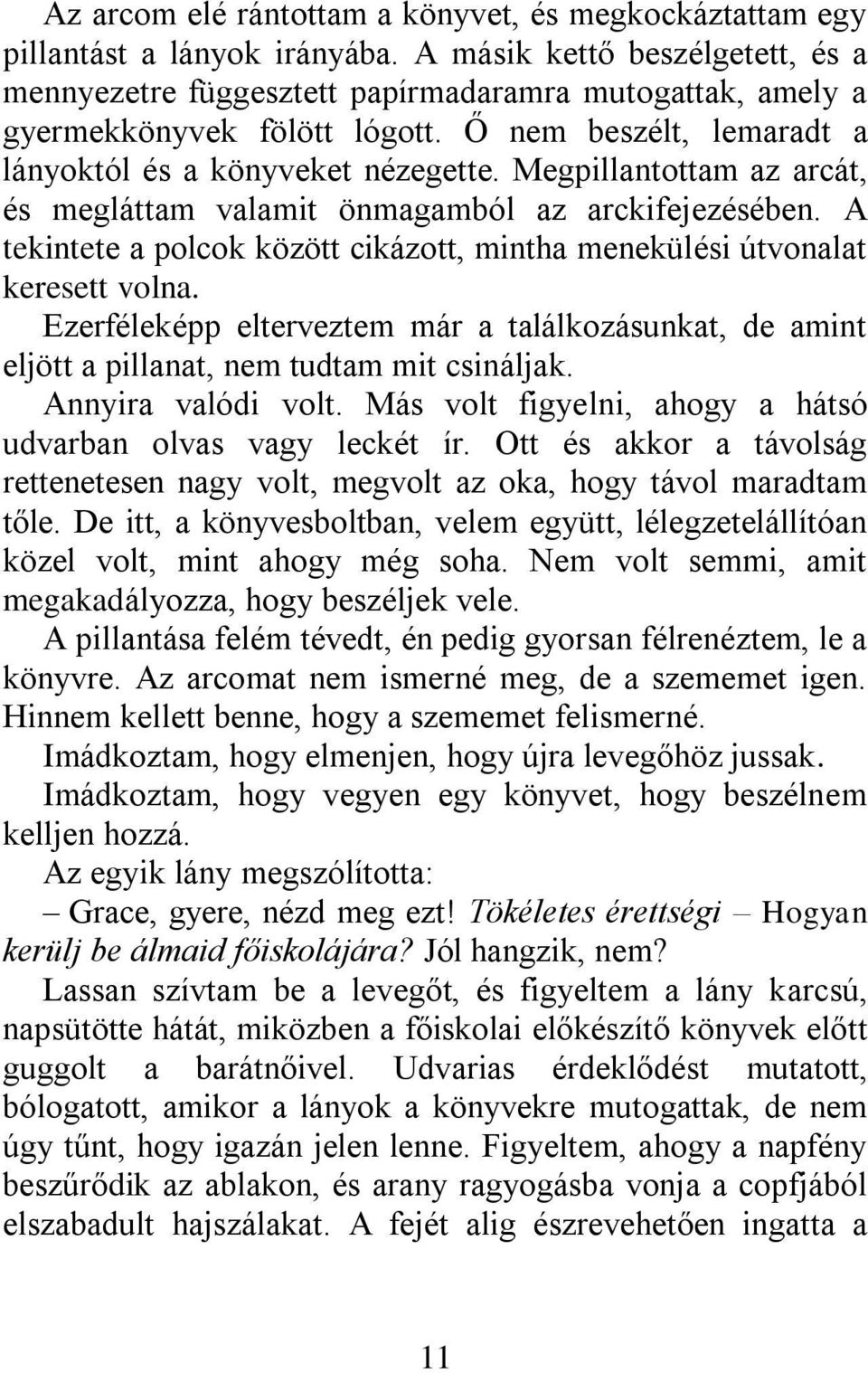 Megpillantottam az arcát, és megláttam valamit önmagamból az arckifejezésében. A tekintete a polcok között cikázott, mintha menekülési útvonalat keresett volna.