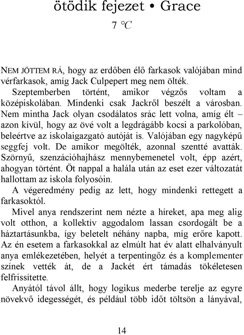 Nem mintha Jack olyan csodálatos srác lett volna, amíg élt azon kívül, hogy az övé volt a legdrágább kocsi a parkolóban, beleértve az iskolaigazgató autóját is. Valójában egy nagyképű seggfej volt.