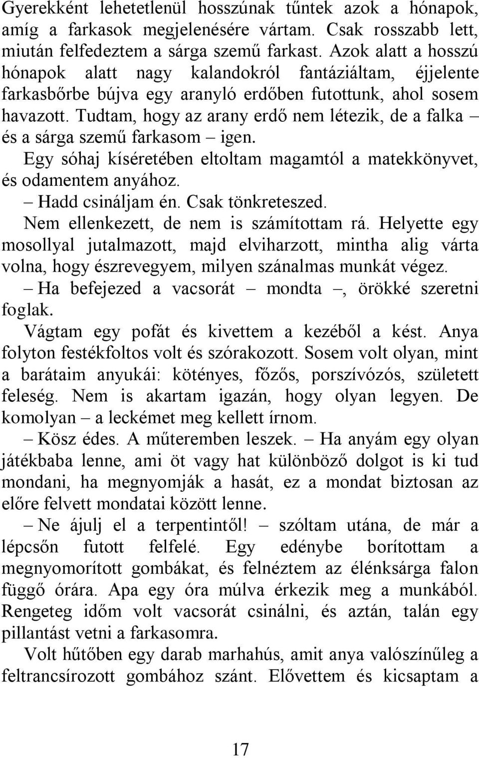 Tudtam, hogy az arany erdő nem létezik, de a falka és a sárga szemű farkasom igen. Egy sóhaj kíséretében eltoltam magamtól a matekkönyvet, és odamentem anyához. Hadd csináljam én. Csak tönkreteszed.