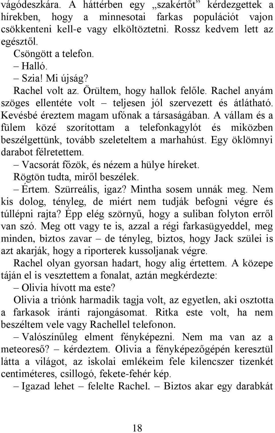 A vállam és a fülem közé szorítottam a telefonkagylót és miközben beszélgettünk, tovább szeleteltem a marhahúst. Egy öklömnyi darabot félretettem. Vacsorát főzök, és nézem a hülye híreket.