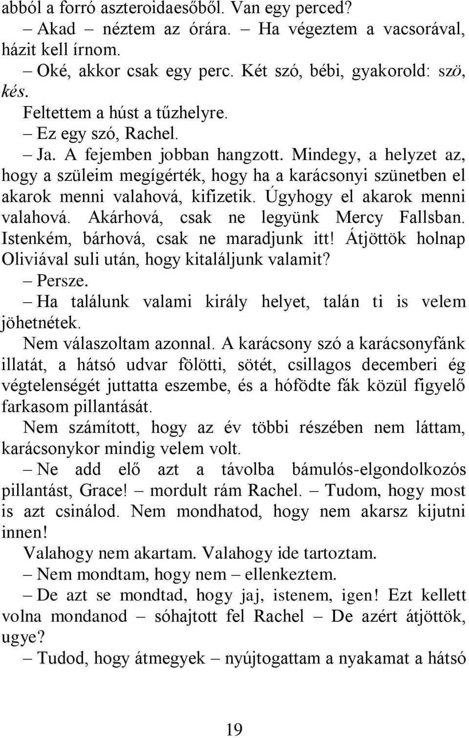 Úgyhogy el akarok menni valahová. Akárhová, csak ne legyünk Mercy Fallsban. Istenkém, bárhová, csak ne maradjunk itt! Átjöttök holnap Oliviával suli után, hogy kitaláljunk valamit? Persze.