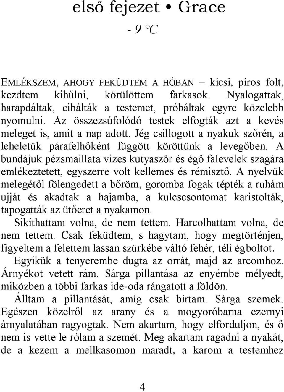 A bundájuk pézsmaillata vizes kutyaszőr és égő falevelek szagára emlékeztetett, egyszerre volt kellemes és rémisztő.