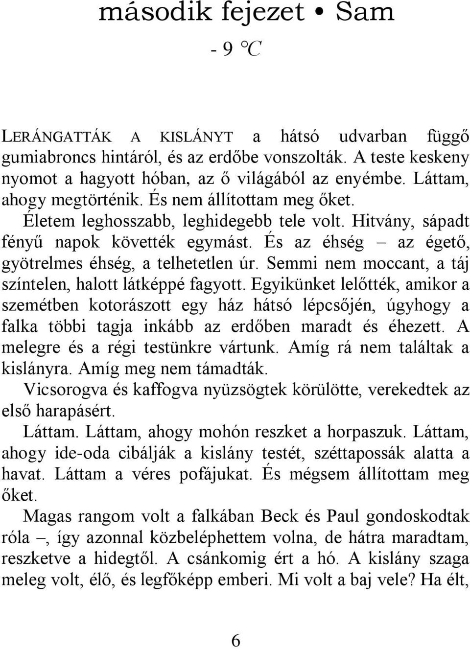 És az éhség az égető, gyötrelmes éhség, a telhetetlen úr. Semmi nem moccant, a táj színtelen, halott látképpé fagyott.