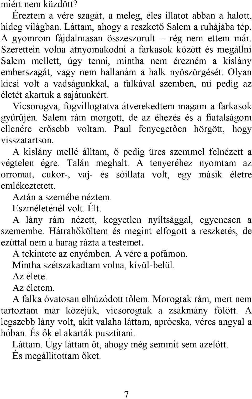 Olyan kicsi volt a vadságunkkal, a falkával szemben, mi pedig az életét akartuk a sajátunkért. Vicsorogva, fogvillogtatva átverekedtem magam a farkasok gyűrűjén.