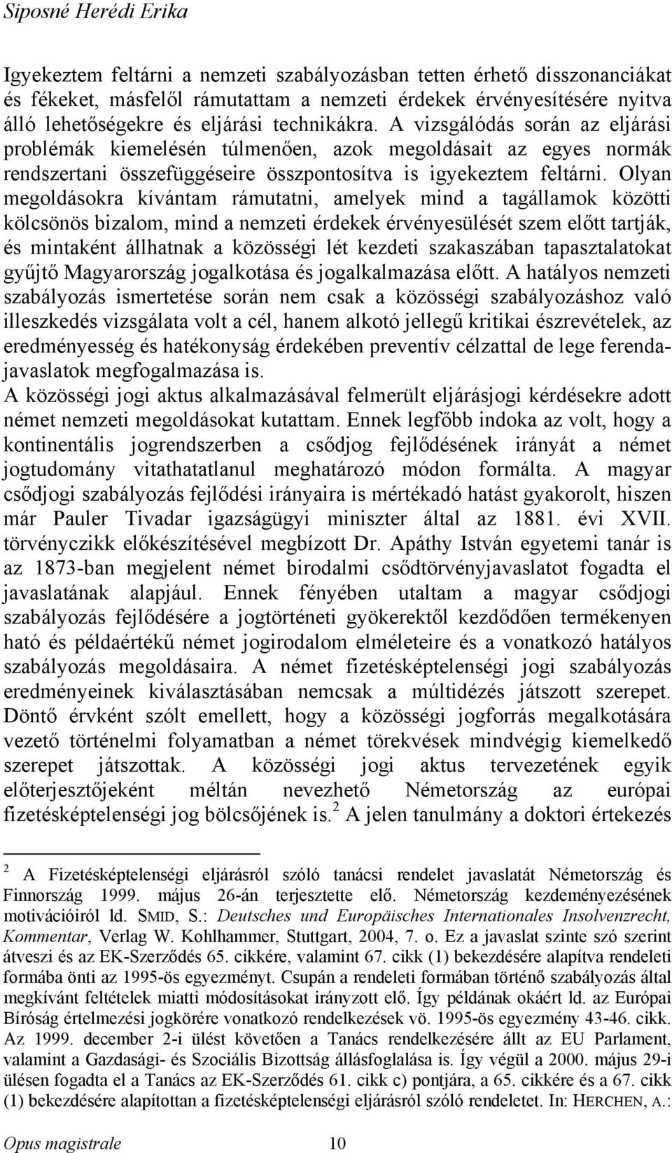 Olyan megoldásokra kívántam rámutatni, amelyek mind a tagállamok közötti kölcsönös bizalom, mind a nemzeti érdekek érvényesülését szem előtt tartják, és mintaként állhatnak a közösségi lét kezdeti