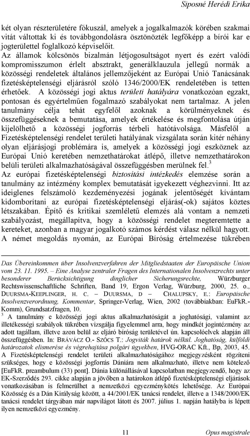 Az államok kölcsönös bizalmán létjogosultságot nyert és ezért valódi kompromisszumon érlelt absztrakt, generálklauzula jellegű normák a közösségi rendeletek általános jellemzőjeként az Európai Unió