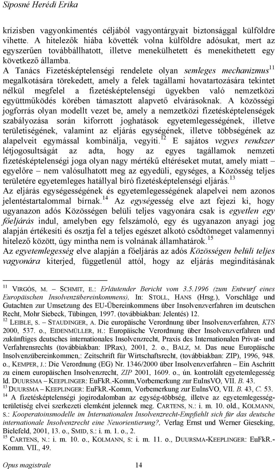 A Tanács Fizetésképtelenségi rendelete olyan semleges mechanizmus 11 megalkotására törekedett, amely a felek tagállami hovatartozására tekintet nélkül megfelel a fizetésképtelenségi ügyekben való