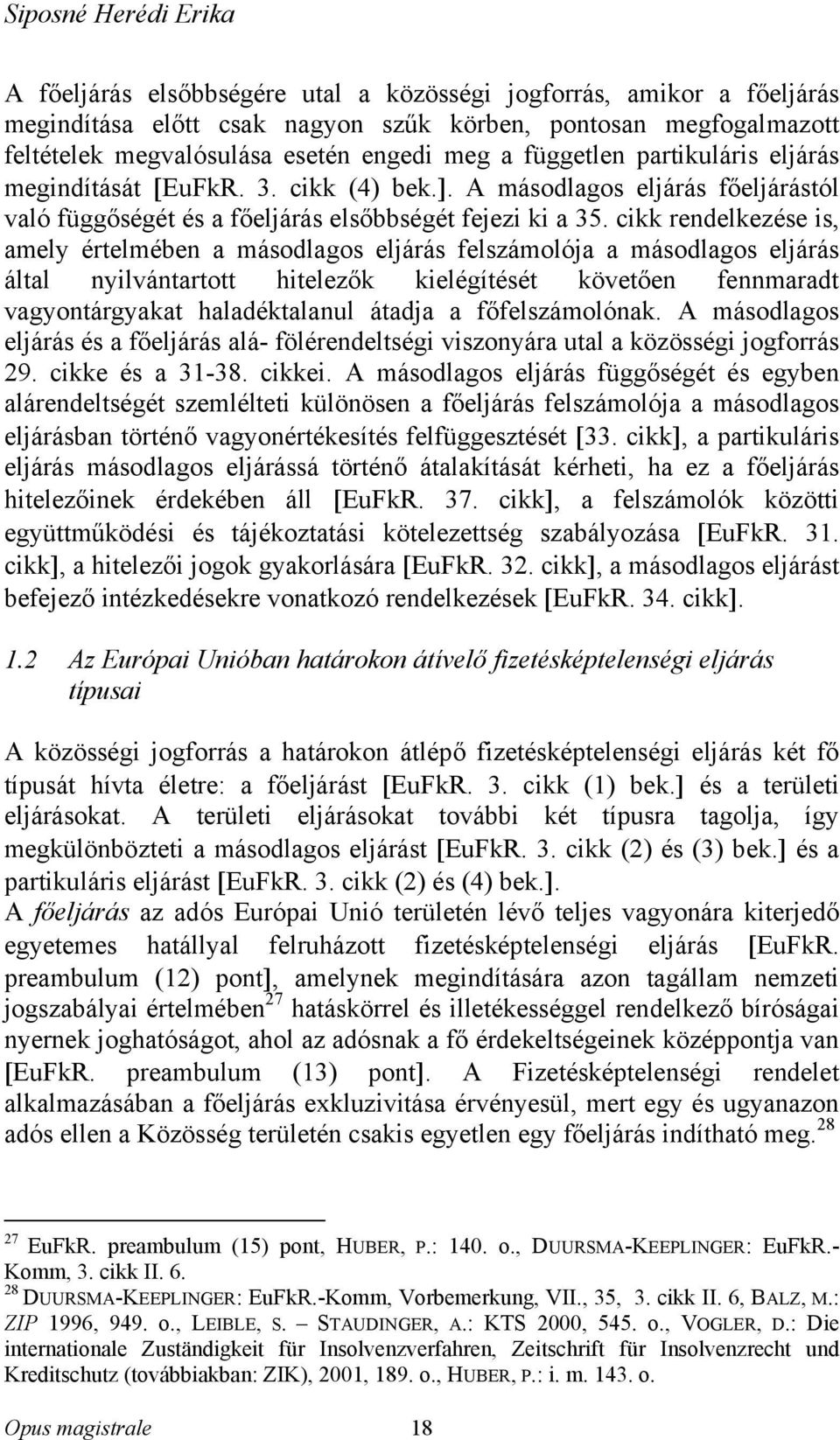 cikk rendelkezése is, amely értelmében a másodlagos eljárás felszámolója a másodlagos eljárás által nyilvántartott hitelezők kielégítését követően fennmaradt vagyontárgyakat haladéktalanul átadja a