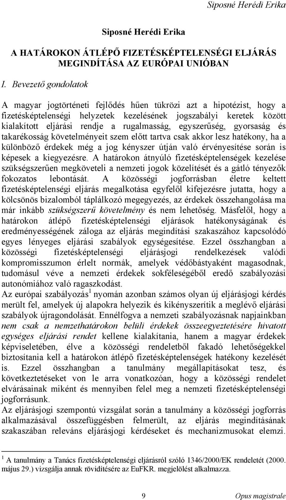 rugalmasság, egyszerűség, gyorsaság és takarékosság követelményeit szem előtt tartva csak akkor lesz hatékony, ha a különböző érdekek még a jog kényszer útján való érvényesítése során is képesek a