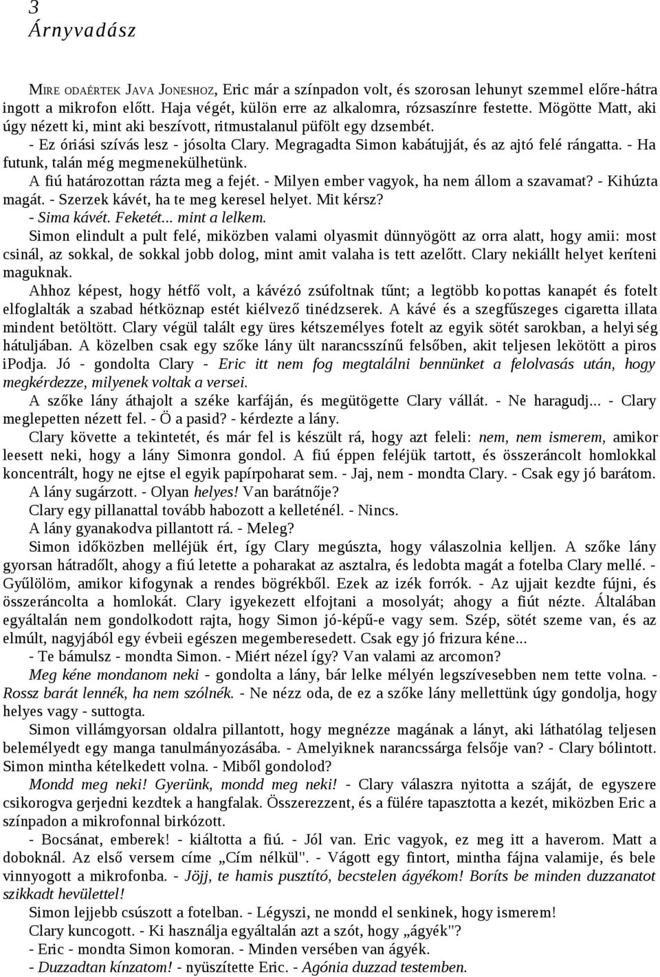 - Ha futunk, talán még megmenekülhetünk. A fiú határozottan rázta meg a fejét. - Milyen ember vagyok, ha nem állom a szavamat? - Kihúzta magát. - Szerzek kávét, ha te meg keresel helyet. Mit kérsz?