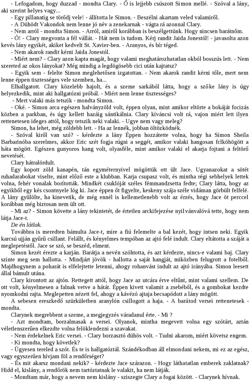 Hogy nincsen barátnőm. - Ó! - Clary megvonta a fél vállát. - Hát nem is tudom. Kérj randit Jaida Jonestól! - javasolta azon kevés lány egyikét, akiket kedvelt St. Xavier-ben. - Aranyos, és bír téged.