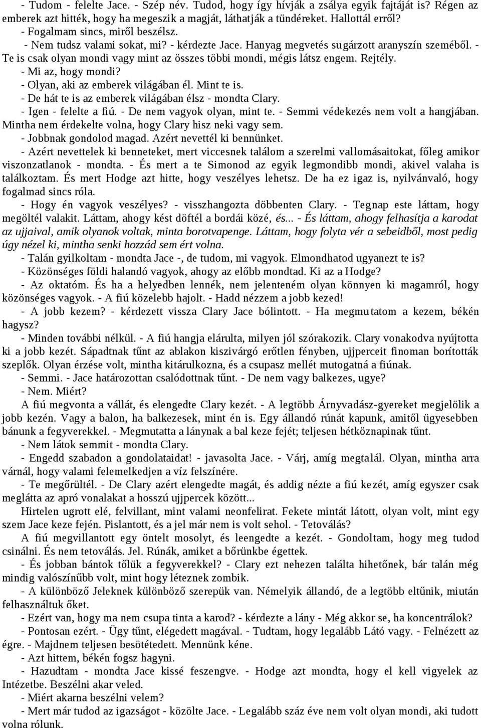 - Te is csak olyan mondi vagy mint az összes többi mondi, mégis látsz engem. Rejtély. - Mi az, hogy mondi? - Olyan, aki az emberek világában él. Mint te is.